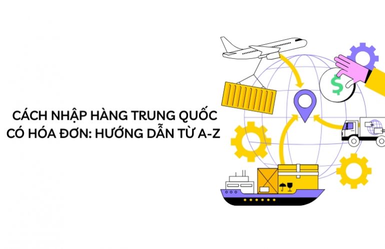Nhập Hàng Trung Quốc Có Hóa Đơn VAT: Quy Trình & Giải Pháp